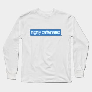 Highly Caffeinated Long Sleeve T-Shirt